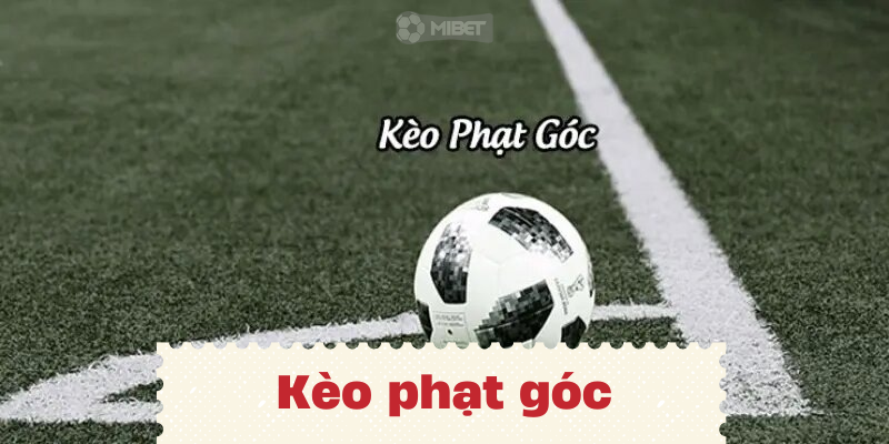 Tìm hiểu về kèo cược phạt góc