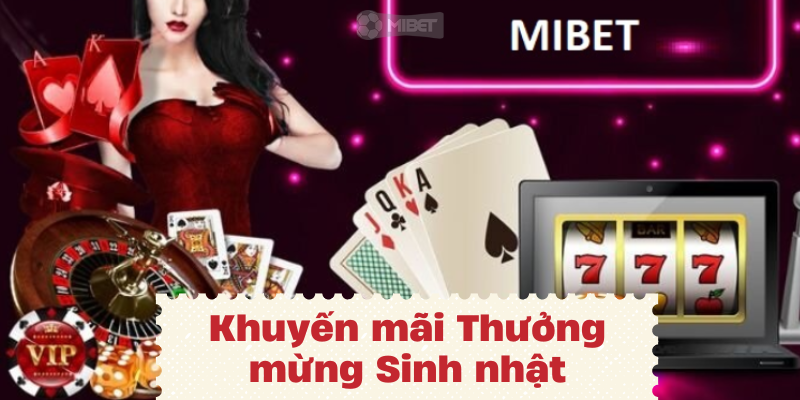 Siêu khuyến mãi Thưởng mừng sinh nhất hấp dẫn trên MiBet