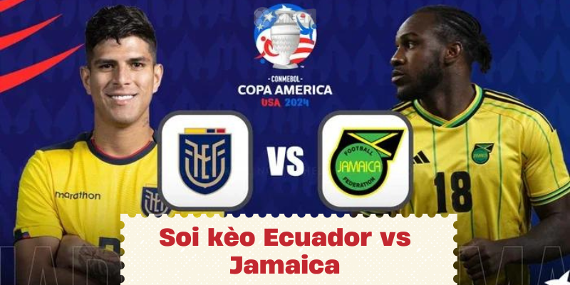 Nhận định, soi kèo Ecuador vs Jamaica, 05:00 ngày 27/06 COPA AMERICA 2024