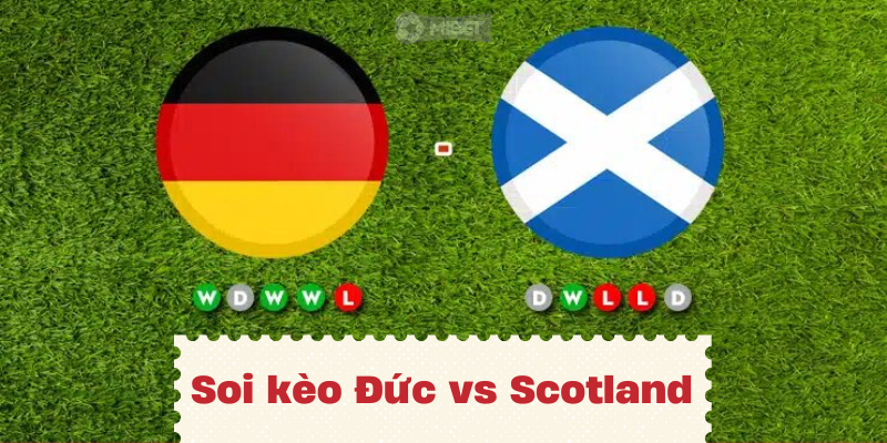 Nhận định, soi kèo Đức vs Scotland vào lúc 02:00 ngày 15/06 EURO 2024