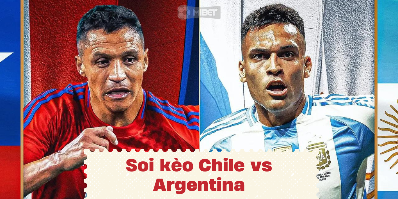 Nhận định, soi kèo Chile vs Argentina vào lúc 08:00 ngày 26/06 COPA AMERICA 2024