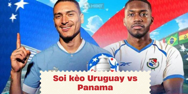 Nhận định, soi kèo Uruguay vs Panama vào lúc 08:00 ngày 24/06 COPA AMERICA 2024