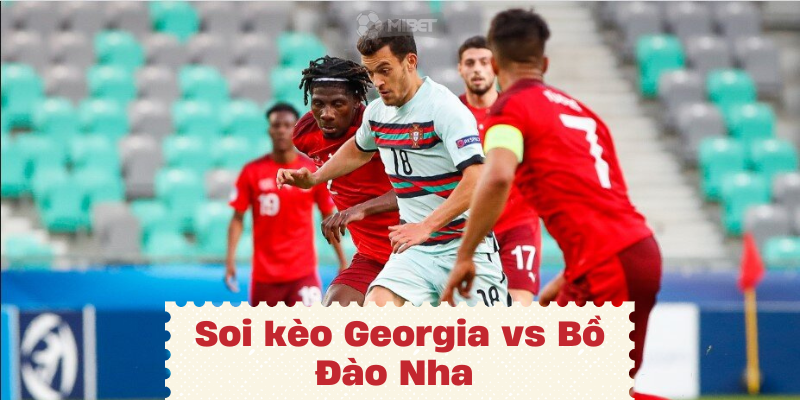 Nhận định, soi kèo Gruzia vs Bồ Đào Nha vào lúc 02:00 ngày 27/06 EURO 2024