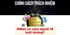 MiBet có cấm người 18 tuổi không? Giải đáp