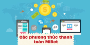 Các phương thức thanh toán MiBet hỗ trợ đa dạng