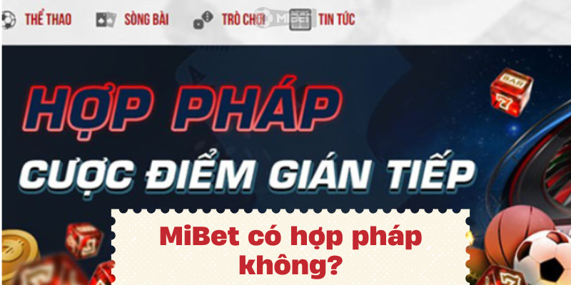 MiBet có hợp pháp không? Hoạt động hợp pháp thuộc tập đoàn quốc tế uy tín