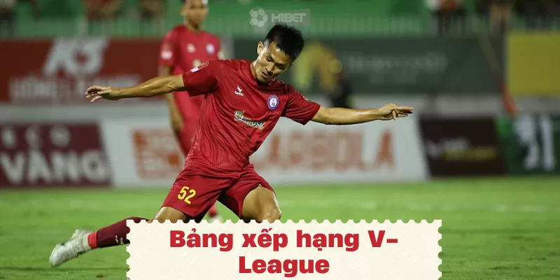 Bảng xếp hạng V-League chi tiết và các thông tin cụ thể